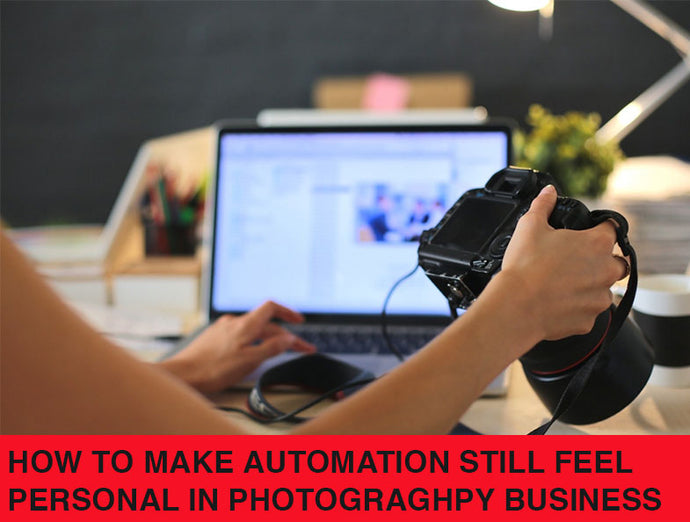 HOW TO MAKE AUTOMATION STILL FEEL PERSONAL  in PHOTOGRAGHPY BUSINESS