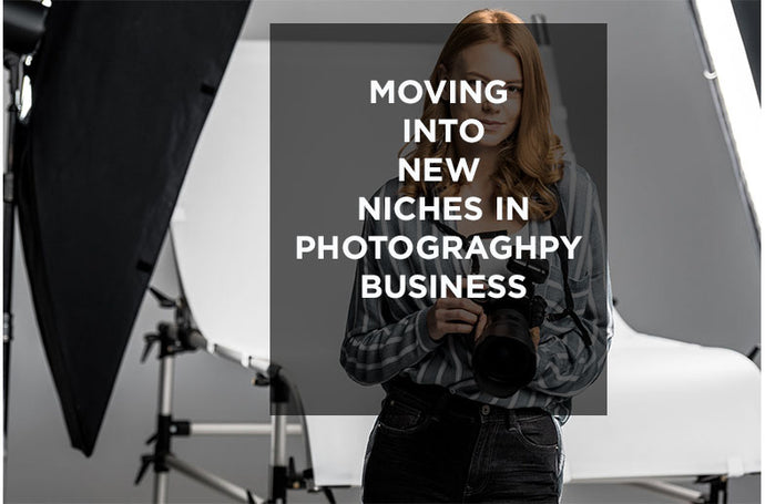 MOVING INTO NEW NICHES in PHOTOGRAGHPY BUSINESS