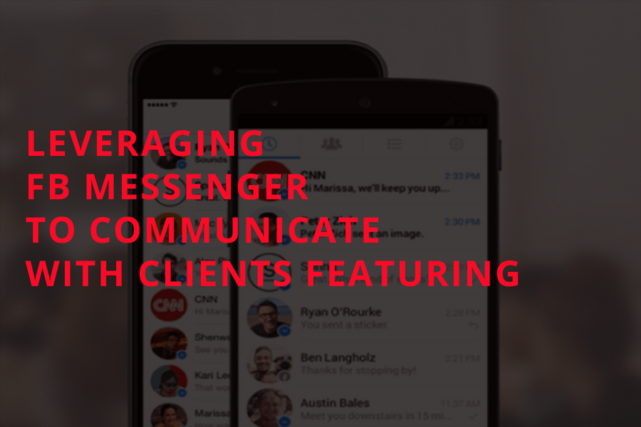 LEVERAGING FB MESSENGER TO COMMUNICATE WITH CLIENTS FEATURING