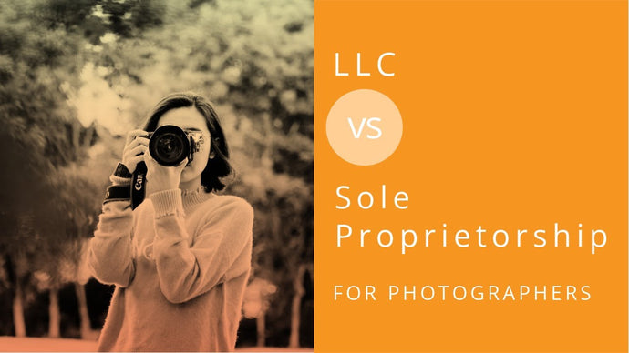 SOLE PROPRIETORSHIP VS LLC FEATURING FOR YOUR PHOTOGRAPHY BUSINESS