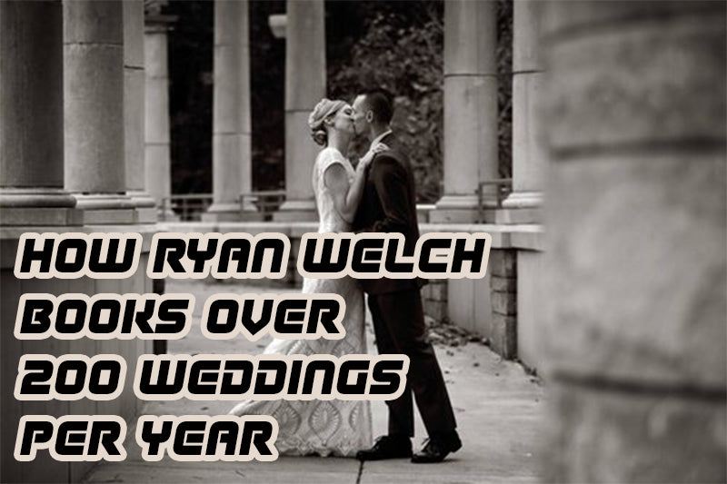 HOW RYAN WELCH BOOKS OVER 200 WEDDINGS PER YEAR