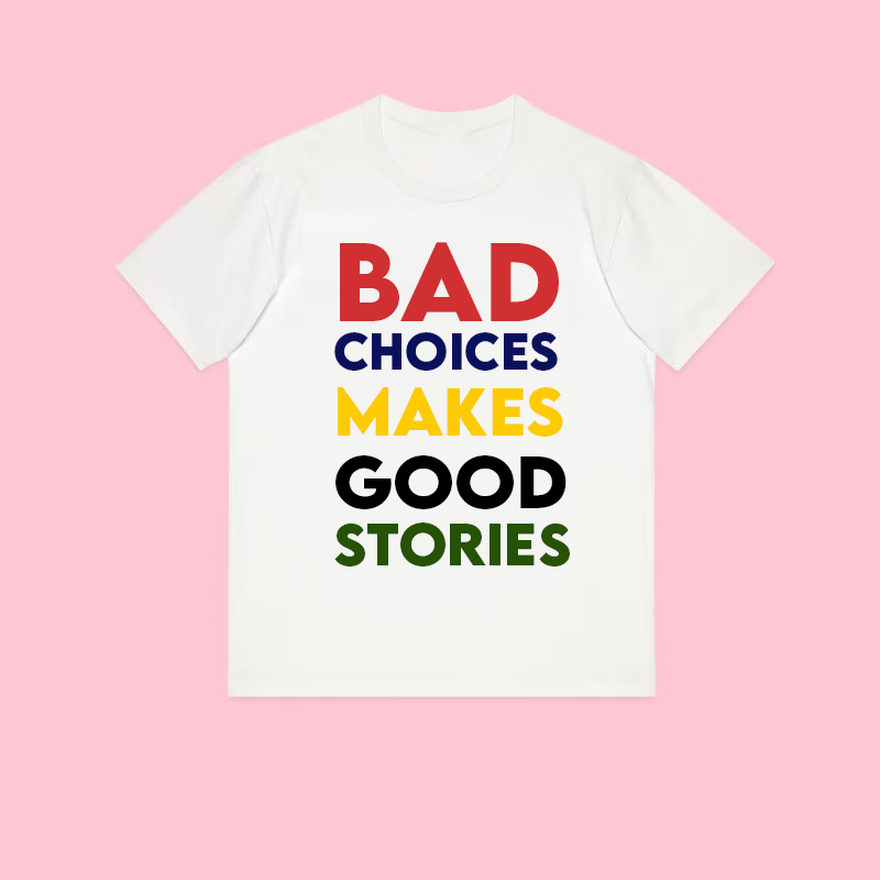 Bad choices makes good stories  Unisex t-shirt
