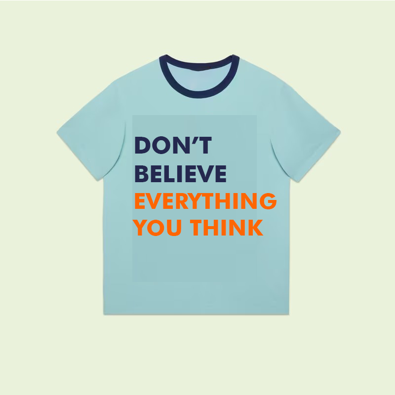 DON'T BELIEVE EVERYTHING YOU THINK Unisex t-shirt