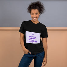Load image into Gallery viewer, You are right about everything T-Shirt
